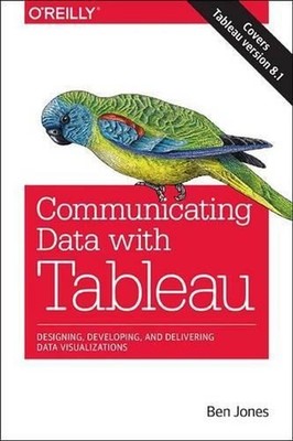 Communicating Data with Tableau: Designing, Developing, and Delivering Data Visu