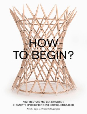 How to Begin? Architecture and Construction in Annette Spiro's First-Year C ...