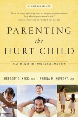 Parenting the Hurt Child : Helping Adoptive Families Heal and Gro