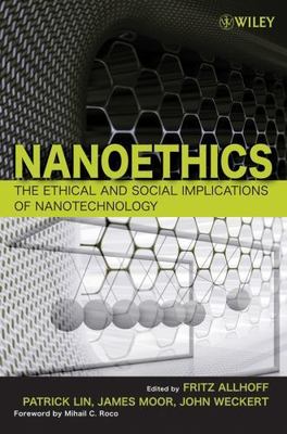Nanoethics: The Ethical and Social Implications of Nanotechnology