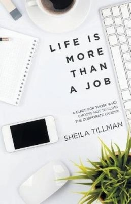 Life Is More Than a Job: A Guide for Those Who Choose Not to Climb the