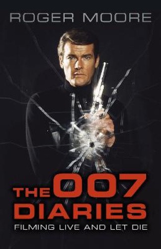 The 007 Diaries: Filming Live and Let Die by Sir Roger Moore, KBE. [Paperback]