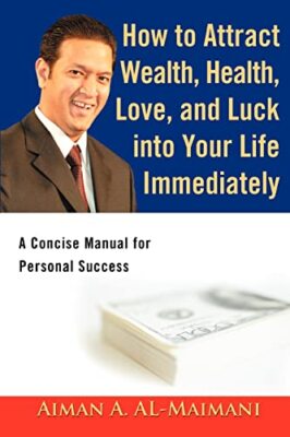 How to Attract Wealth, Health, Love, and Luck into Your Life Immediately: A C...