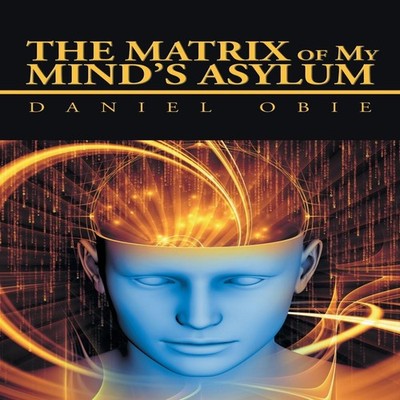 The Matrix of My Mind'S Asylum Daniel Obie Paperback Author Solut