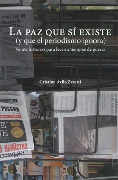 La paz que s� existe (y que el periodismo ignora): Veinte historias para leer en