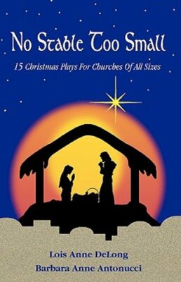 No Stable Too Small: Fifteen Christmas Plays for Churches of All Sizes by DeLong