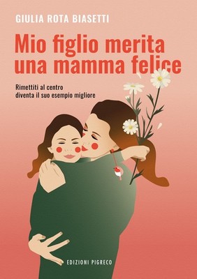 Mio figlio merita una mamma felice. Rimettiti al centro, diventa il suo es...