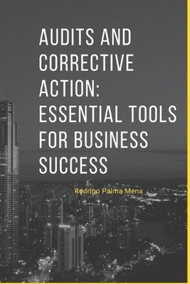 Audits and Corrective Action: Essential Tools for Business Success: Enhancing Bu