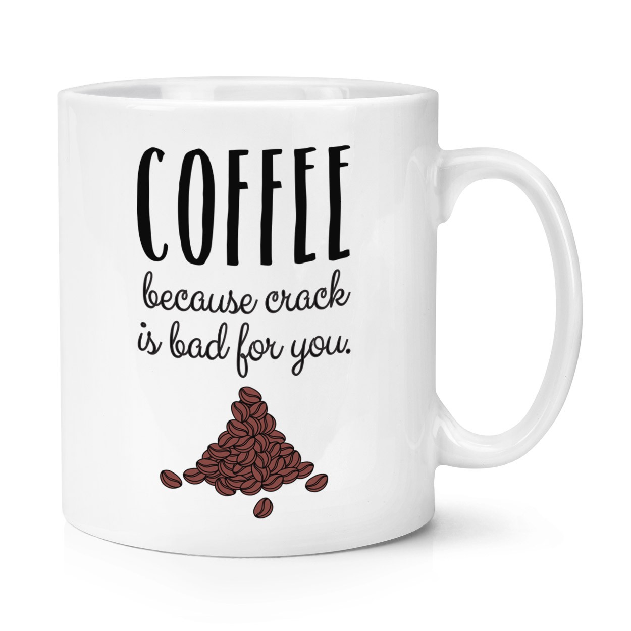 Coffee Because Crack Is Bad For You 10oz Mug Cup - Funny