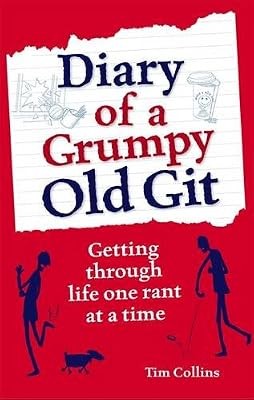 Diary of a Grumpy Old Git: Getting through life one rant at a time, Collins, Tim