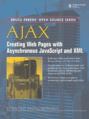 AJAX: CREATING WEB PAGES WITH ASYNCHRONOUS JAVASCRIPT AND By Edmond Woychowsky