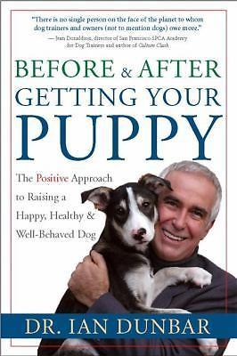 Before and After Getting Your Puppy: The Positive Approach to Raising a Happy,