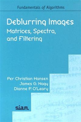 Deblurring Images : Matrices, Spectra, And Filtering, Paperback by Hansen, Pe...