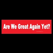 Are We Great Again Yet BUMPER STICKER or MAGNET anti-MAGA Funny Anti-Trump