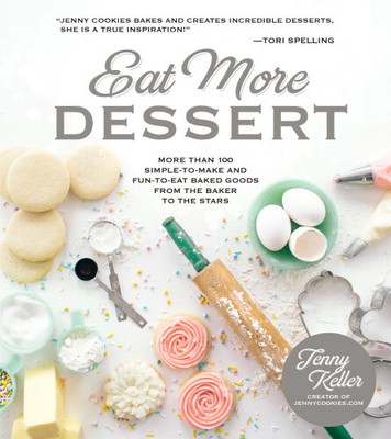 Eat More Dessert: More Than 100 Simple-To-Make & Fun-To-Eat Baked Goods from