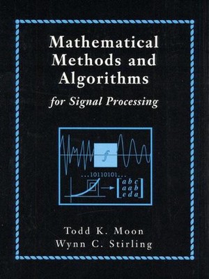 Mathematical Methods and Algorithms for Signal Processing by Todd Moon (English)