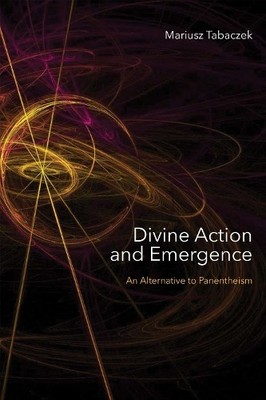 Divine Action and Emergence   An Alternative to Panentheism Tabaczek Hardback