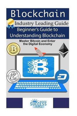 Blockchain: Beginner's Guide to Understanding Blockchain, Master Bitcoin and Ent