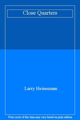 Close Quarters By LARRY HEINEMANN