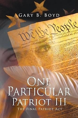 One Particular Patriot III: The Final Patriot Act By Gary B. Boyd - New Copy ...