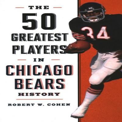 The 50 Greatest Players in Chicago Bears History Robert W. Cohen