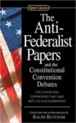 The Anti-Federalist Papers and the Constitutional Convention Debates (Signet...