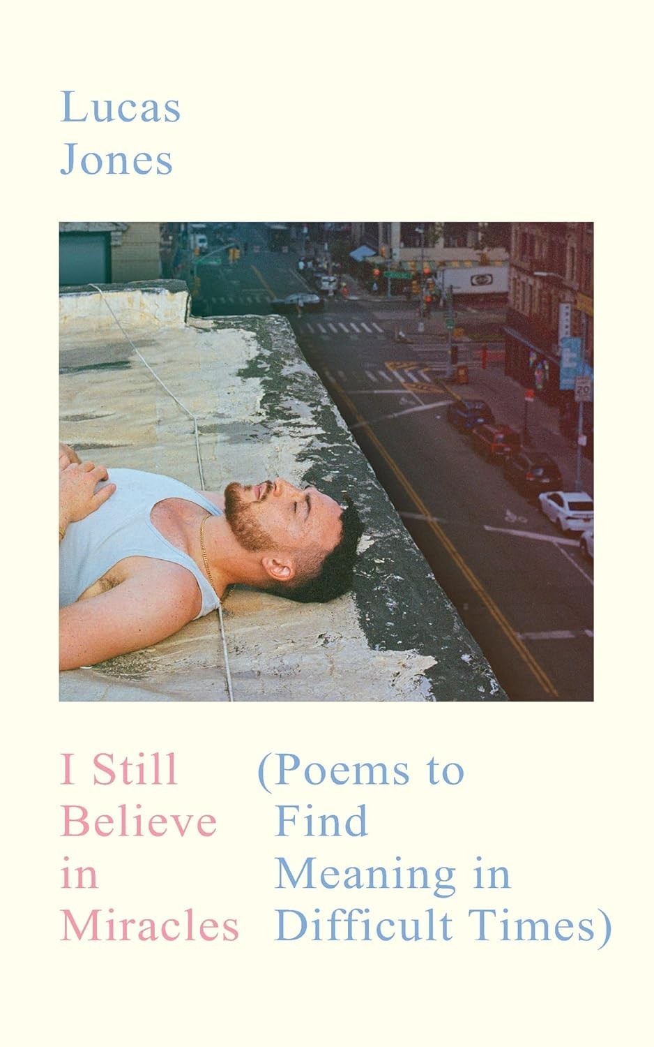I Still Believe in Miracles: Poems to Find Meaning in Difficult Times Lucas Jone