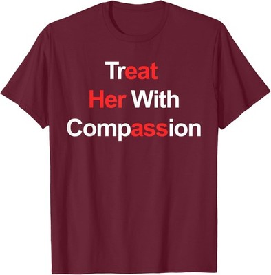 Treat Her with Compassion Unisex T-Shirt