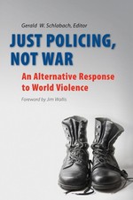 Just Policing, Not War: An Alternative Response to World Violence by Gerald W. S