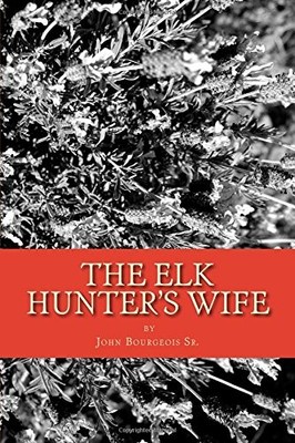 THE ELK HUNTER'S WIFE: MIA DOES IT HER WAY By Bourgeois John E Sr. **BRAND NEW**