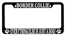 Black METAL License Plate Frame Border Collie Everything Else Is Just A Dog! 299