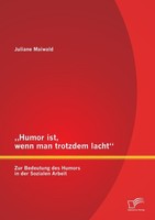 "\"Humor Ist, Wenn Man Trotzdem Lacht\" - Zur Bedeutung Des Humors In Der Soziale"