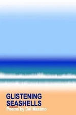 Glistening Seashells: LIFE&DEATH Poems by Del Maximo by Del Maximo (English) Pap