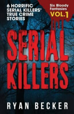 Serial Killers Volume 1: 6 Horrific Serial Killers' True Crime Stories