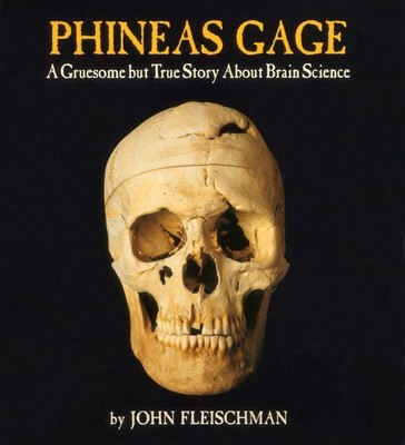 Phineas Gage: A Gruesome but True Story About Brain Science   An Award-Win...