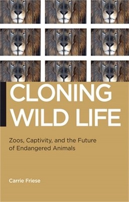 Cloning Wild Life: Zoos, Captivity, and the Future of Endangered Animals (Paperb