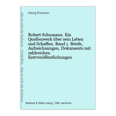 Robert Schumann. Ein Quellenwerk über sein Leben und Schaffen. Band 1. Briefe, A