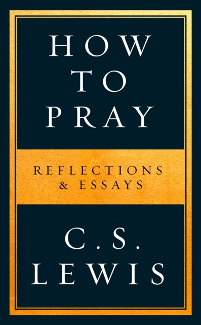 How to Pray Reflections & Essays by C. S. Lewis (Paperback Book)