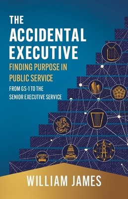 The Accidental Executive: Finding Purpose In Public Service:...