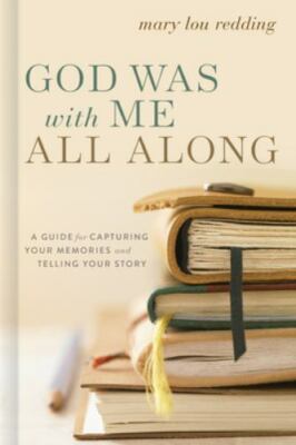 God Was with Me All Along: A Guide for Capturing Your Memories and Telling Your