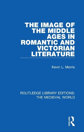 The Image of the Middle Ages in Romantic and Victorian Litera... - 9780367190354