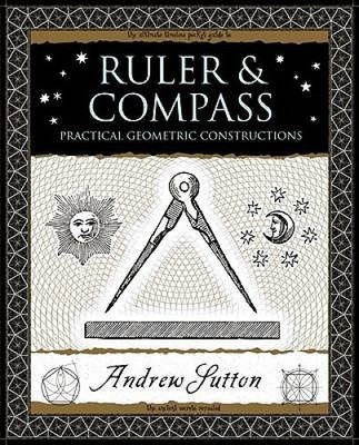Ruler and Compass: Practical Geometric Constructions by Sutton, Andrew