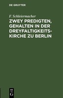 Zwey Predigten, Gehalten In Der Dreyfaltigkeits-Kirche Zu Berlin F. Schleiermach
