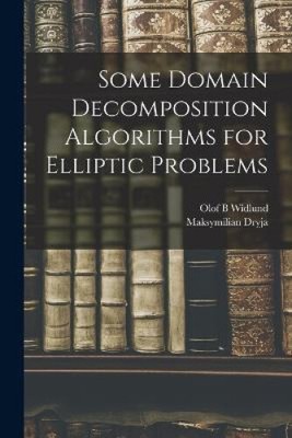Some Domain Decomposition Algorithms for Elliptic Problems by Olof B. Widlund