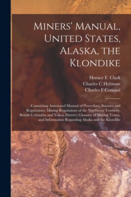 Clark - Miners' Manual United States Alaska the Klondike microform - T555z