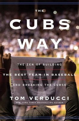 The Cubs Way: The Zen of Building the Best Team in Baseball and Breaking the...