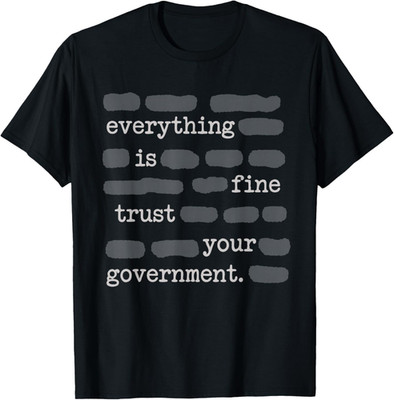 Everything is Fine Trust Your Government Funny Sayings T-Shirt