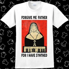 Forgive Me Father For I Have Synthed Nun Synthesizer T Shirt Meme Gift Funny 691