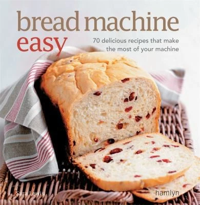 Bread Machine Easy: 70 Delicious Recipes That Make the Most of Your Machine