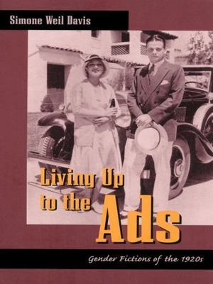 Living Up to the Ads: Gender Fictions of the 1920s by Davis, Simone Weil